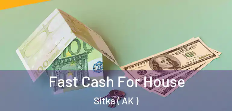  Fast Cash For House Sitka ( AK )