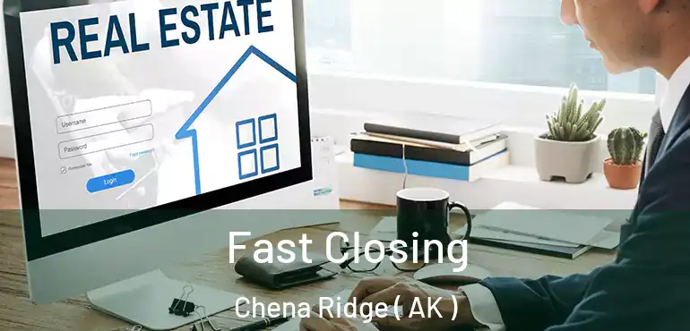  Fast Closing Chena Ridge ( AK )