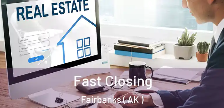  Fast Closing Fairbanks ( AK )