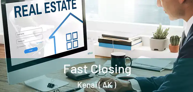  Fast Closing Kenai ( AK )