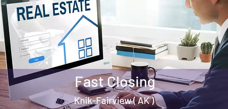  Fast Closing Knik-Fairview ( AK )