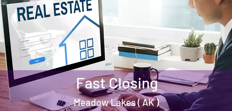  Fast Closing Meadow Lakes ( AK )