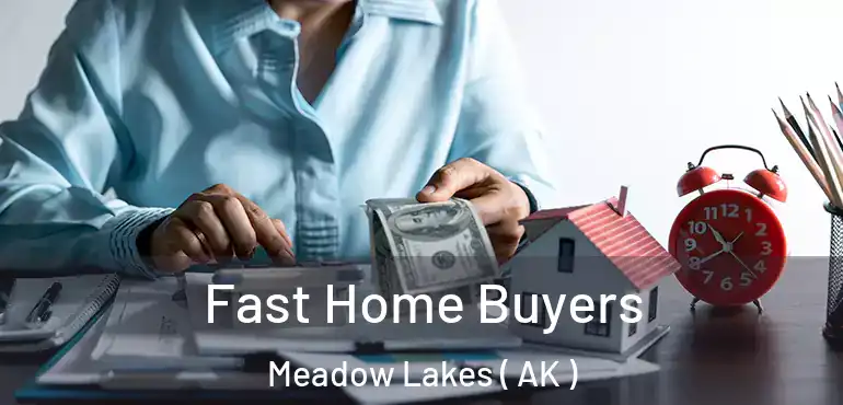  Fast Home Buyers Meadow Lakes ( AK )