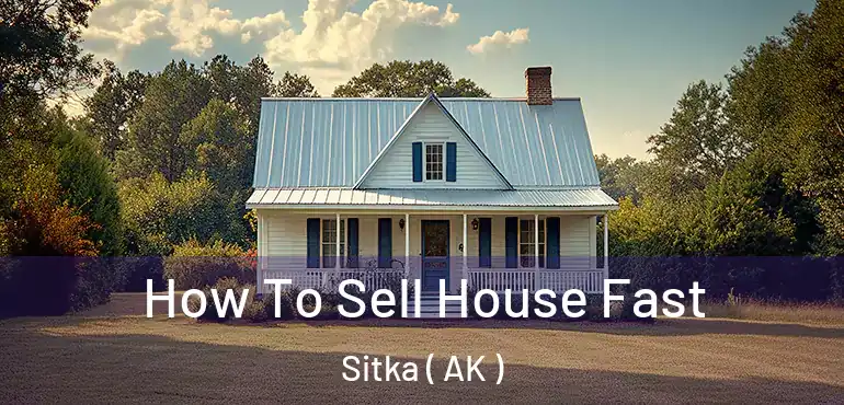  How To Sell House Fast Sitka ( AK )