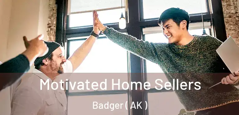  Motivated Home Sellers Badger ( AK )