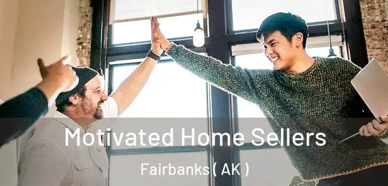  Motivated Home Sellers Fairbanks ( AK )