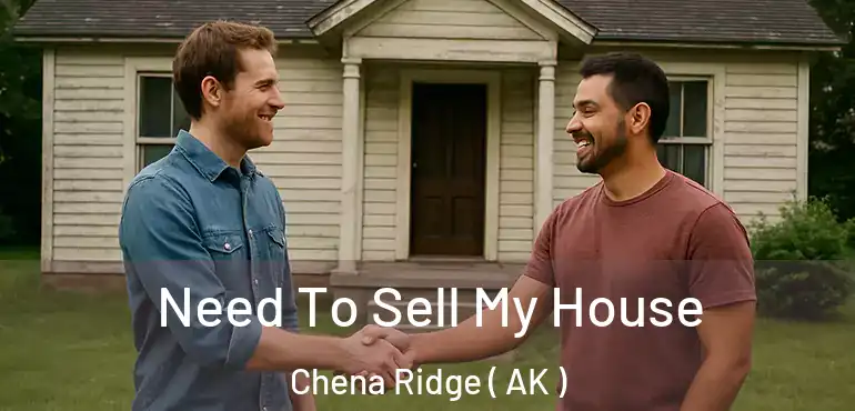  Need To Sell My House Chena Ridge ( AK )