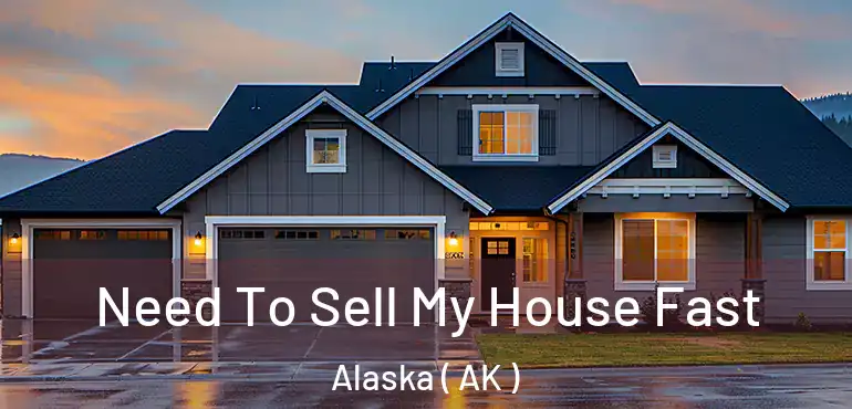  Need To Sell My House Fast Alaska ( AK )