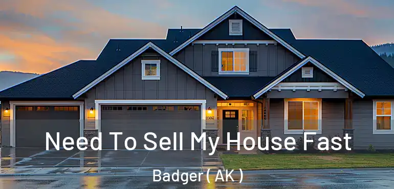  Need To Sell My House Fast Badger ( AK )