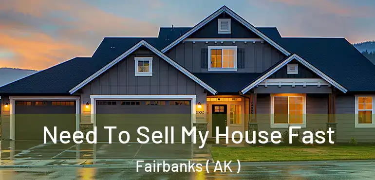 Need To Sell My House Fast Fairbanks ( AK )