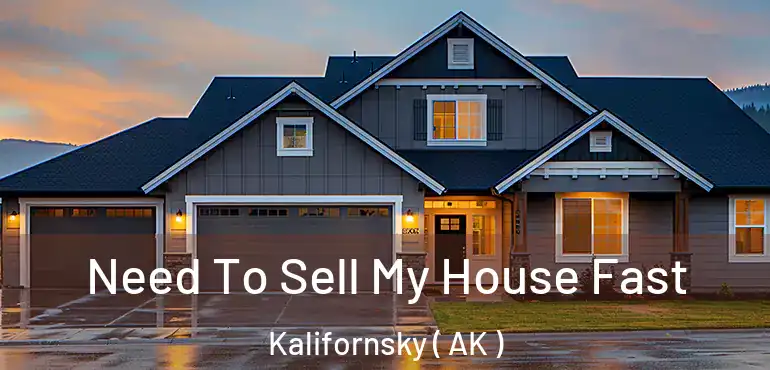  Need To Sell My House Fast Kalifornsky ( AK )