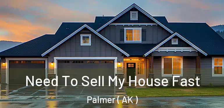  Need To Sell My House Fast Palmer ( AK )