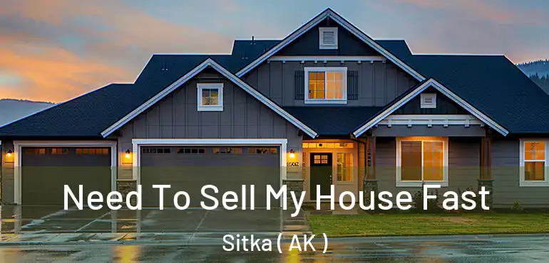  Need To Sell My House Fast Sitka ( AK )