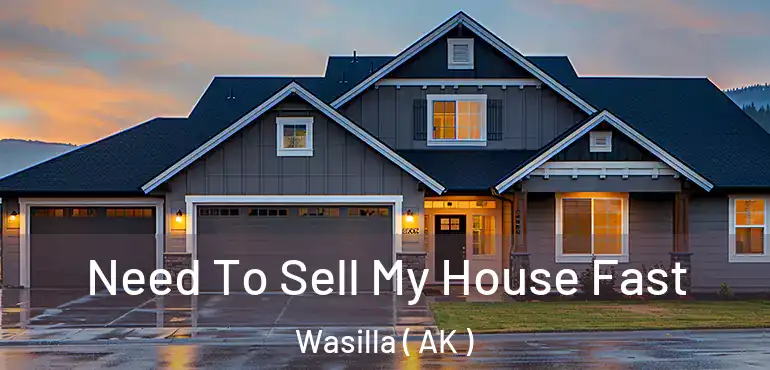  Need To Sell My House Fast Wasilla ( AK )