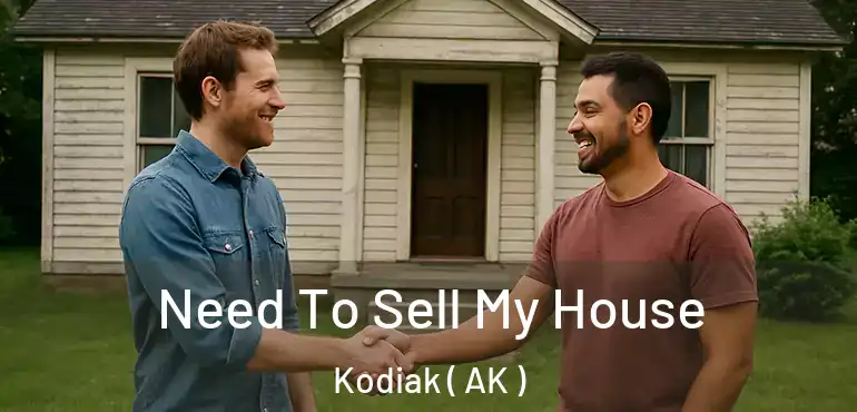  Need To Sell My House Kodiak ( AK )