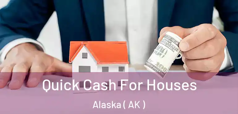  Quick Cash For Houses Alaska ( AK )
