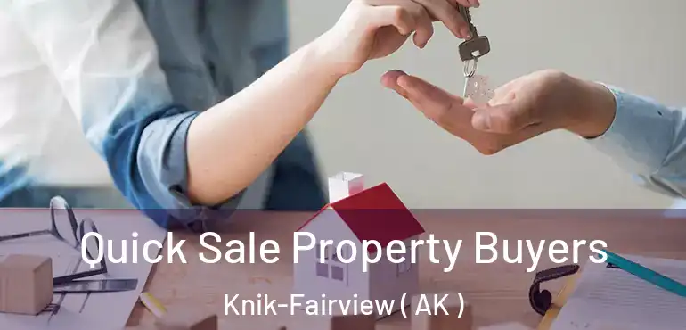  Quick Sale Property Buyers Knik-Fairview ( AK )