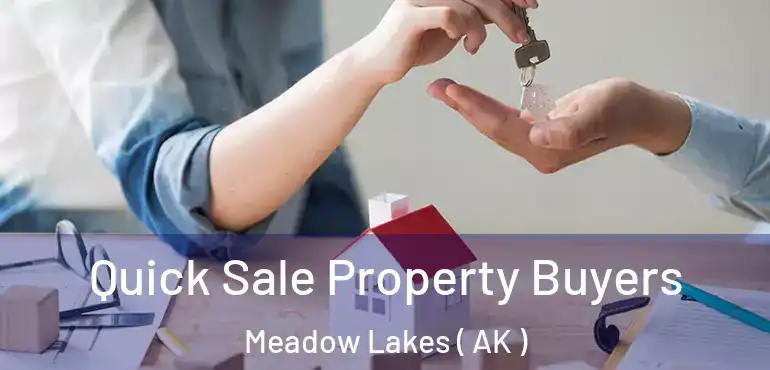  Quick Sale Property Buyers Meadow Lakes ( AK )