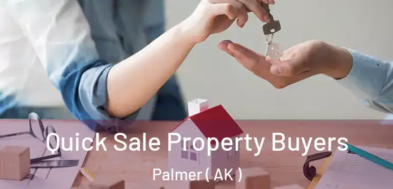  Quick Sale Property Buyers Palmer ( AK )