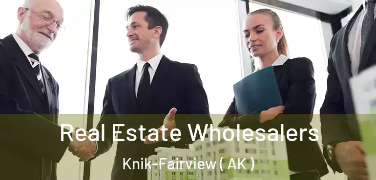  Real Estate Wholesalers Knik-Fairview ( AK )