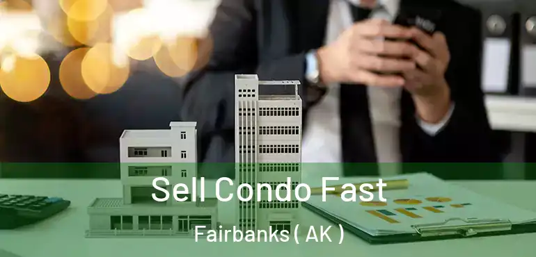  Sell Condo Fast Fairbanks ( AK )