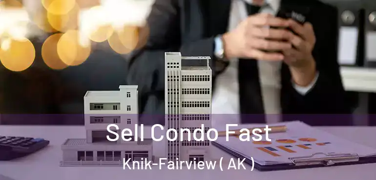  Sell Condo Fast Knik-Fairview ( AK )