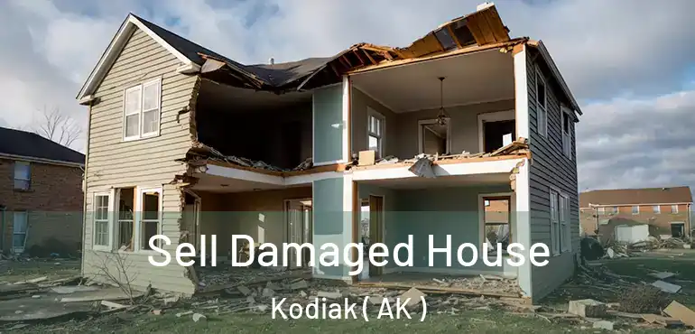  Sell Damaged House Kodiak ( AK )