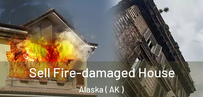  Sell Fire-damaged House Alaska ( AK )