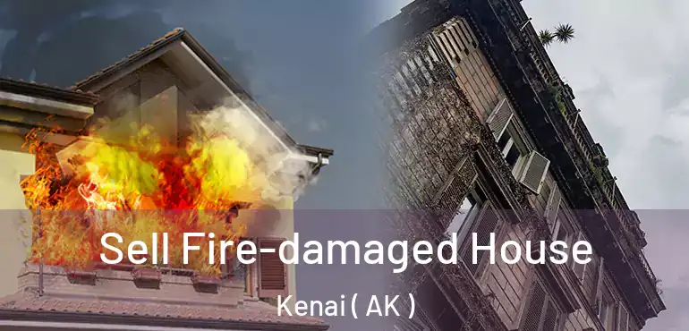  Sell Fire-damaged House Kenai ( AK )