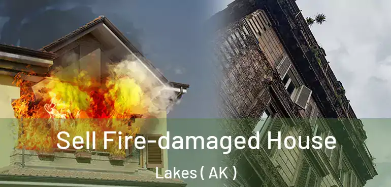  Sell Fire-damaged House Lakes ( AK )