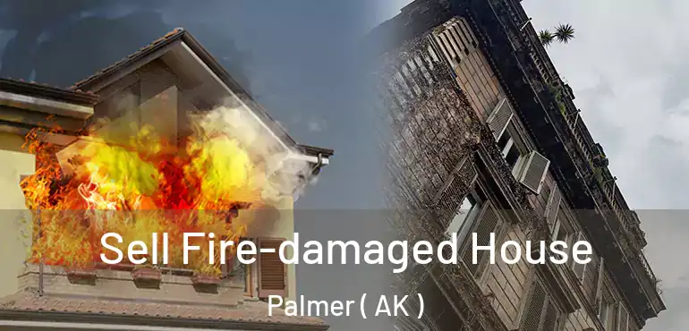  Sell Fire-damaged House Palmer ( AK )