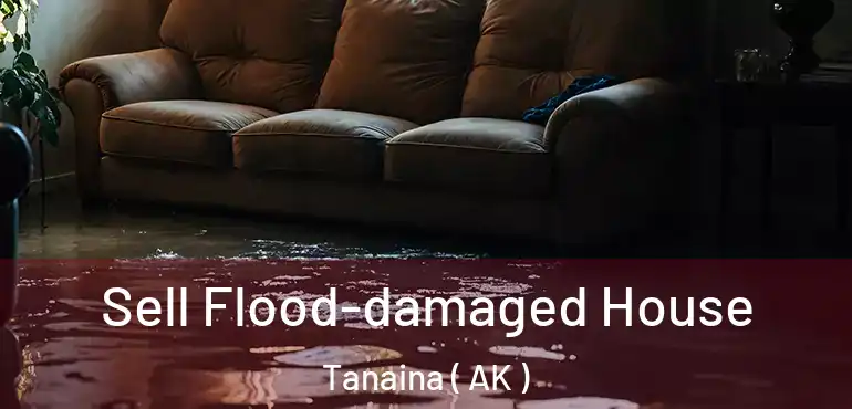  Sell Flood-damaged House Tanaina ( AK )