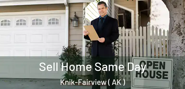  Sell Home Same Day Knik-Fairview ( AK )