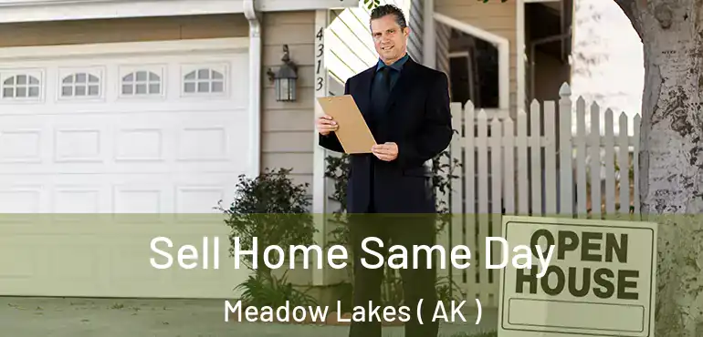  Sell Home Same Day Meadow Lakes ( AK )