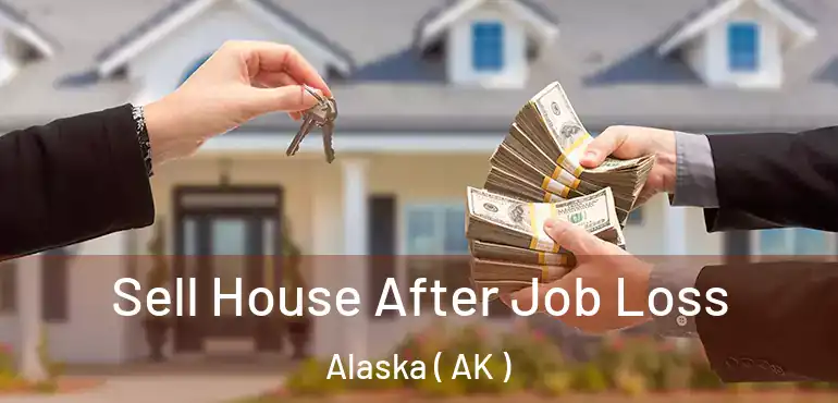 Sell House After Job Loss Alaska ( AK )