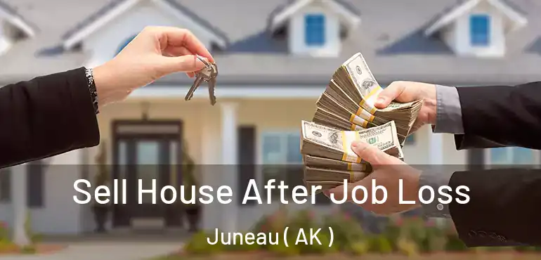  Sell House After Job Loss Juneau ( AK )