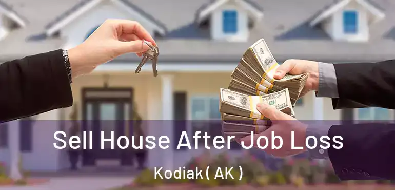 Sell House After Job Loss Kodiak ( AK )