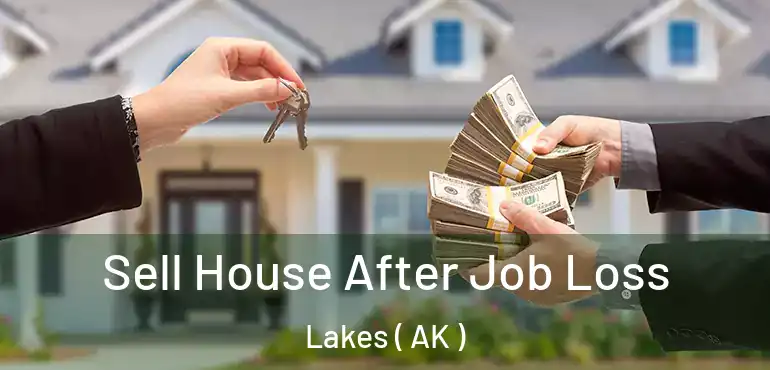  Sell House After Job Loss Lakes ( AK )