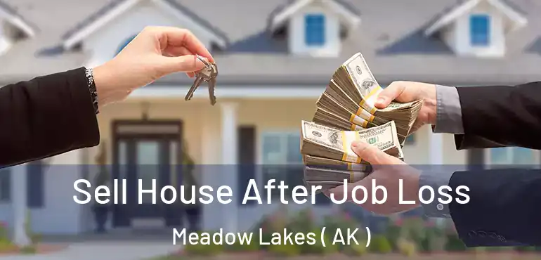  Sell House After Job Loss Meadow Lakes ( AK )