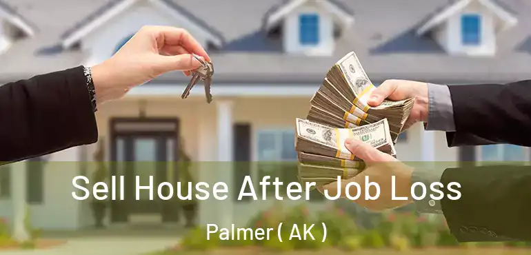  Sell House After Job Loss Palmer ( AK )