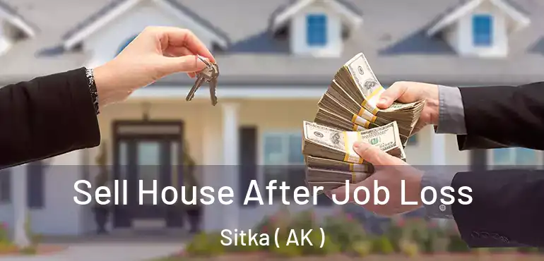  Sell House After Job Loss Sitka ( AK )