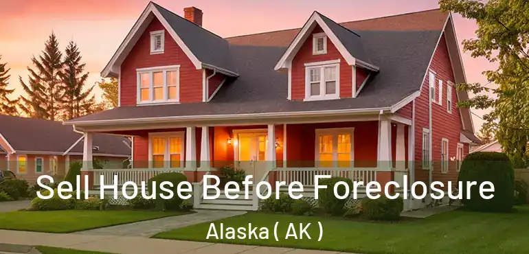 Sell House Before Foreclosure Alaska ( AK )