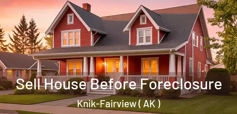  Sell House Before Foreclosure Knik-Fairview ( AK )