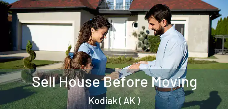  Sell House Before Moving Kodiak ( AK )