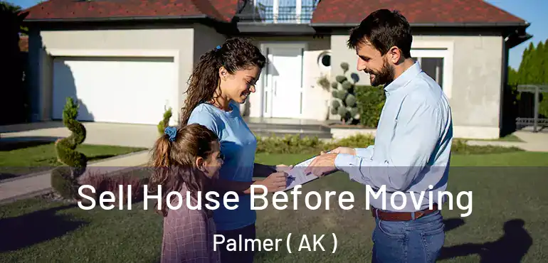  Sell House Before Moving Palmer ( AK )