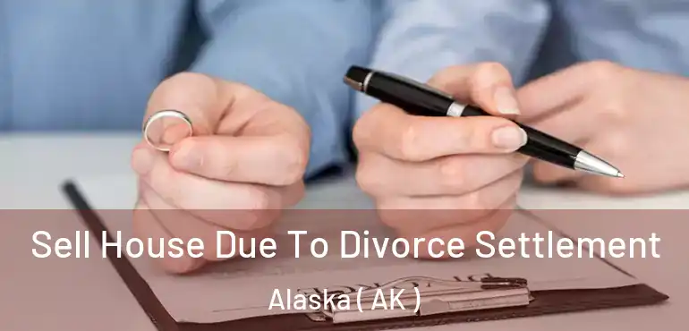  Sell House Due To Divorce Settlement Alaska ( AK )
