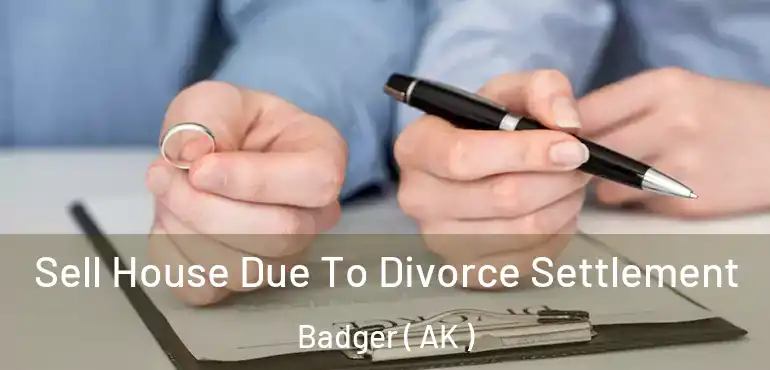  Sell House Due To Divorce Settlement Badger ( AK )