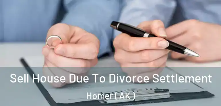  Sell House Due To Divorce Settlement Homer ( AK )