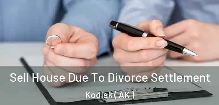  Sell House Due To Divorce Settlement Kodiak ( AK )