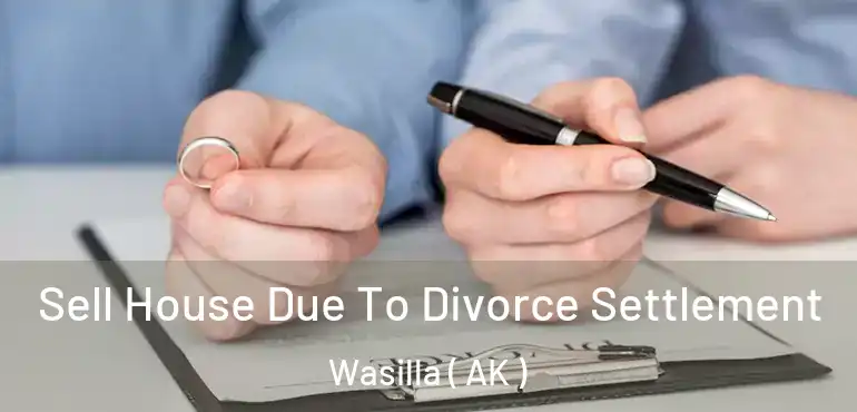  Sell House Due To Divorce Settlement Wasilla ( AK )